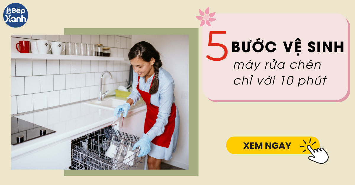 5 Bước vệ sinh máy rửa bát mỗi ngày chỉ với 10 phút 