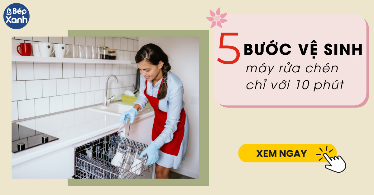 5 Bước vệ sinh máy rửa bát chỉ với 10 phút tại nhà 