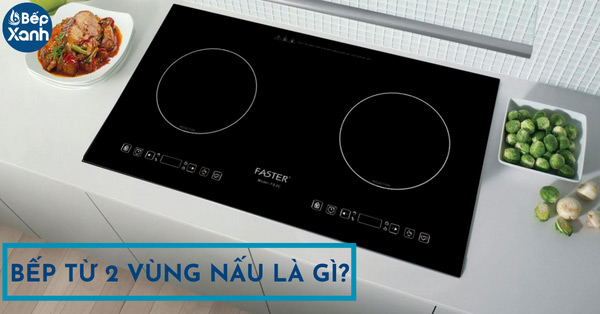 Bếp điện từ 2 vùng nấu là gì? Gồm những loại nào?