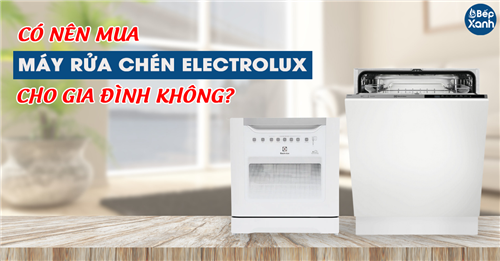 Có nên mua máy rửa bát Electrolux cho gia đình không?