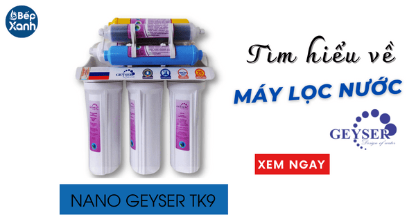 Tìm hiểu về máy lọc nước Nano Geyser TK9