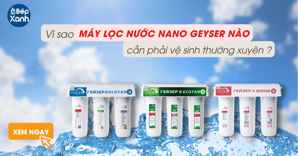 Vì sao nên vệ sinh máy lọc nước Nano Geyser thường xuyên