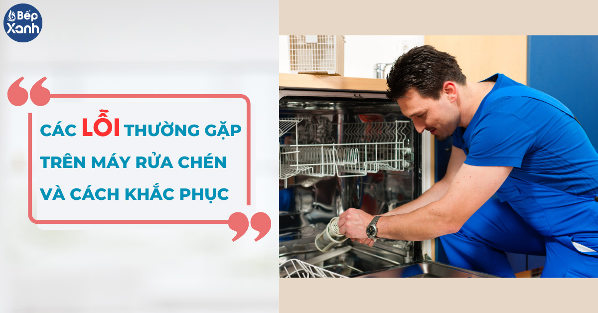 Các lỗi thường gặp khi sử dụng máy rửa bát và cách khắc phục