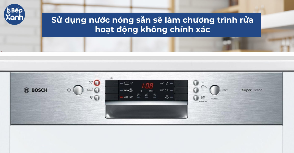 cung cấp nước nóng ngay từ đầu sẽ làm đảo loạn chu trình rửa khiến máy hoạt động không chính xác