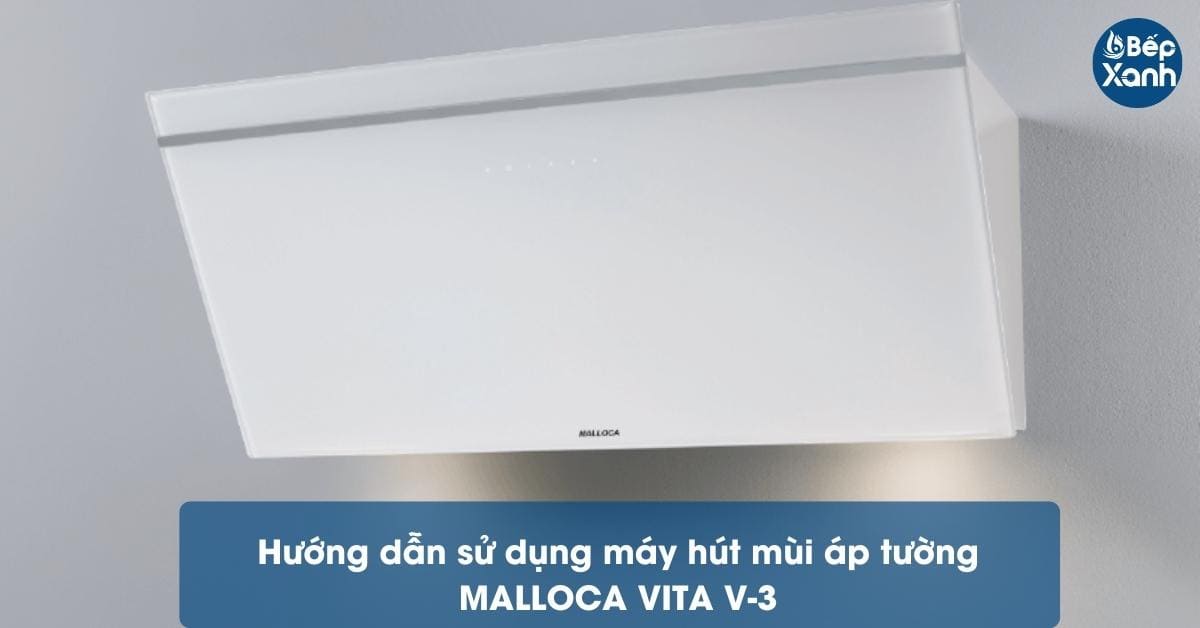 Hướng dẫn sử dụng máy hút mùi Malloca Vita V-3