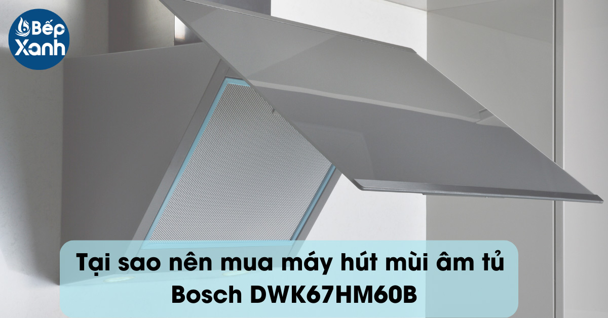 Lý do mua máy hút mùi áp tường Bosch DWK67HM60B 