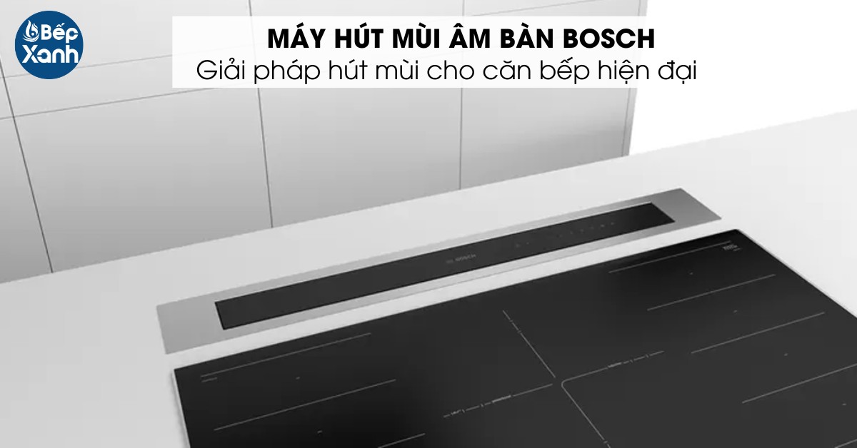 giới thiệu máy hút mùi âm bàn Bosch