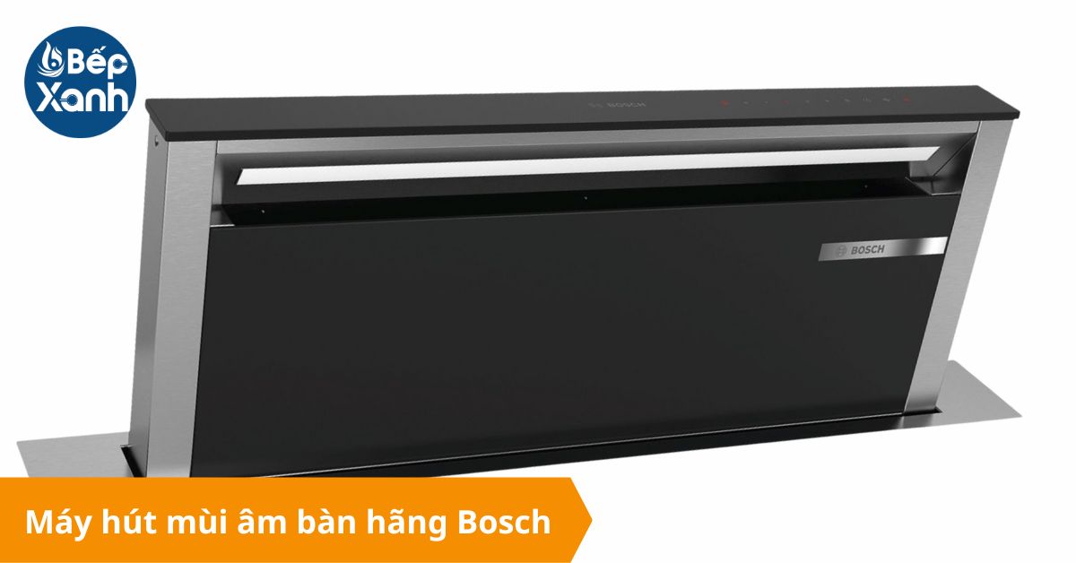 Máy hút mùi âm bàn Bosch phù hợp với các kích thước bếp vừa và lớn