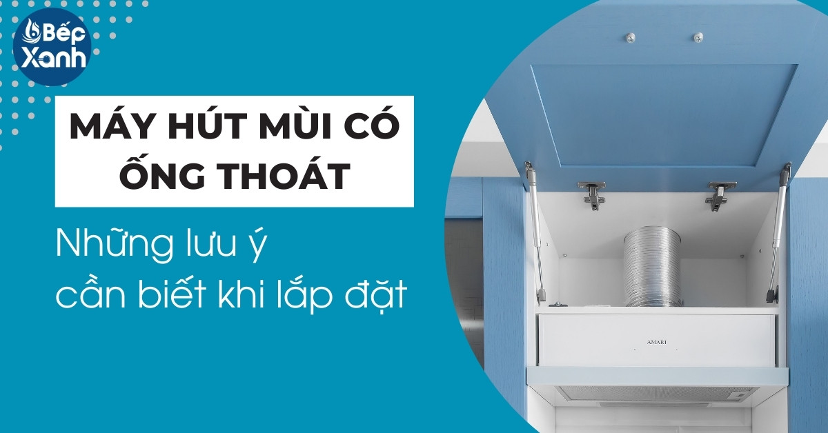 Máy hút mùi có ống thoát - Những lưu ý cần biết khi lắp đặt