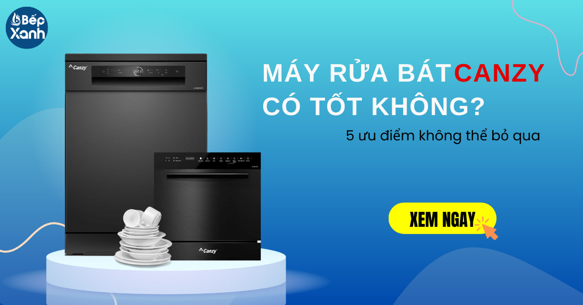 Máy rửa bát Canzy có tốt không? 5 ưu điểm không nên bỏ qua