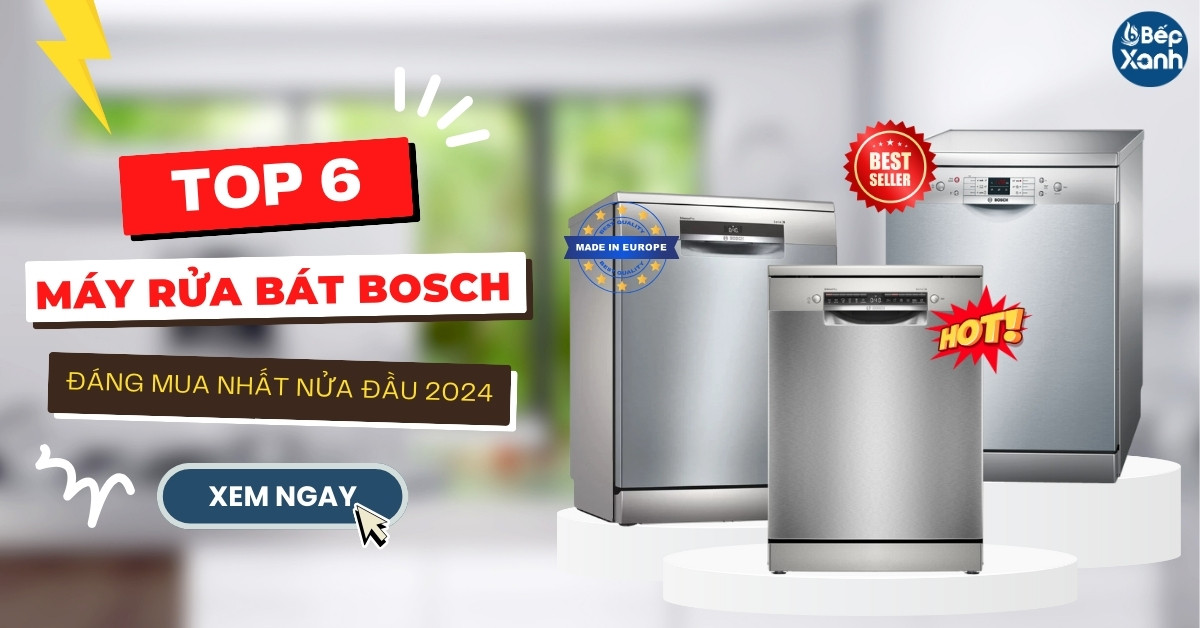 Nên mua máy rửa chén Bosch loại nào? Top 6 máy rửa chén Bosch đáng mua nhất nửa đầu 2024