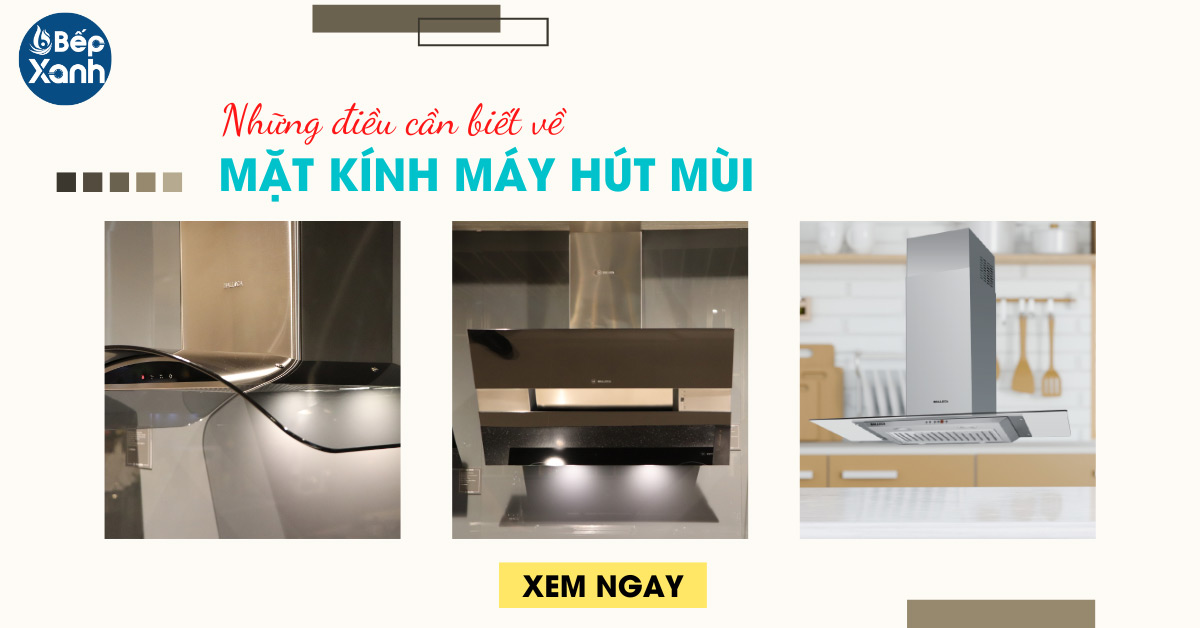 Những điều cần biết về mặt kính máy hút mùi trước khi mua