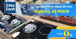 Hướng dẫn sử dụng bếp Gas âm Malloca AS 9502B