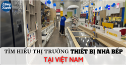 Tìm hiểu về thị trường thiết bị nhà bếp tại Việt Nam