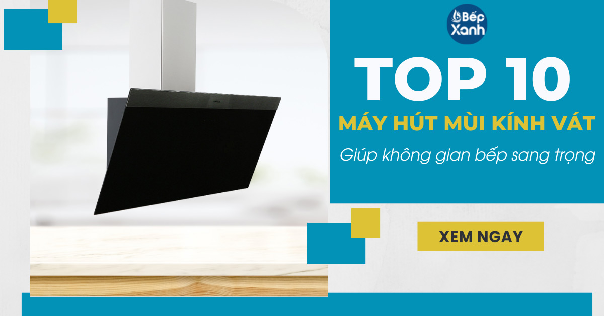 Top 10 máy hút mùi kính vát giúp không gian bếp sang trọng hiện đại