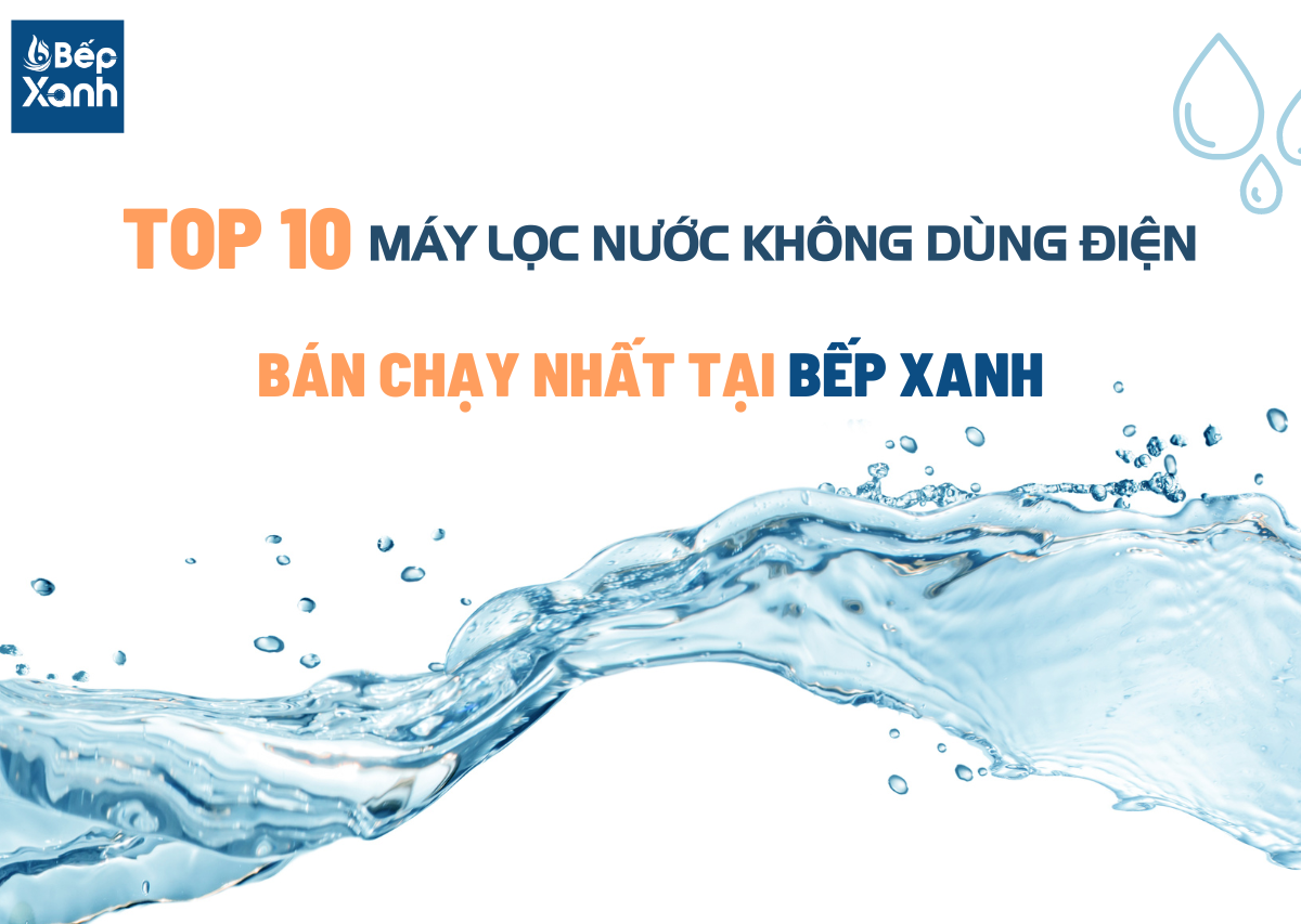 Top 10 máy lọc nước không dùng điện bán chạy nhất tại Bếp XANH