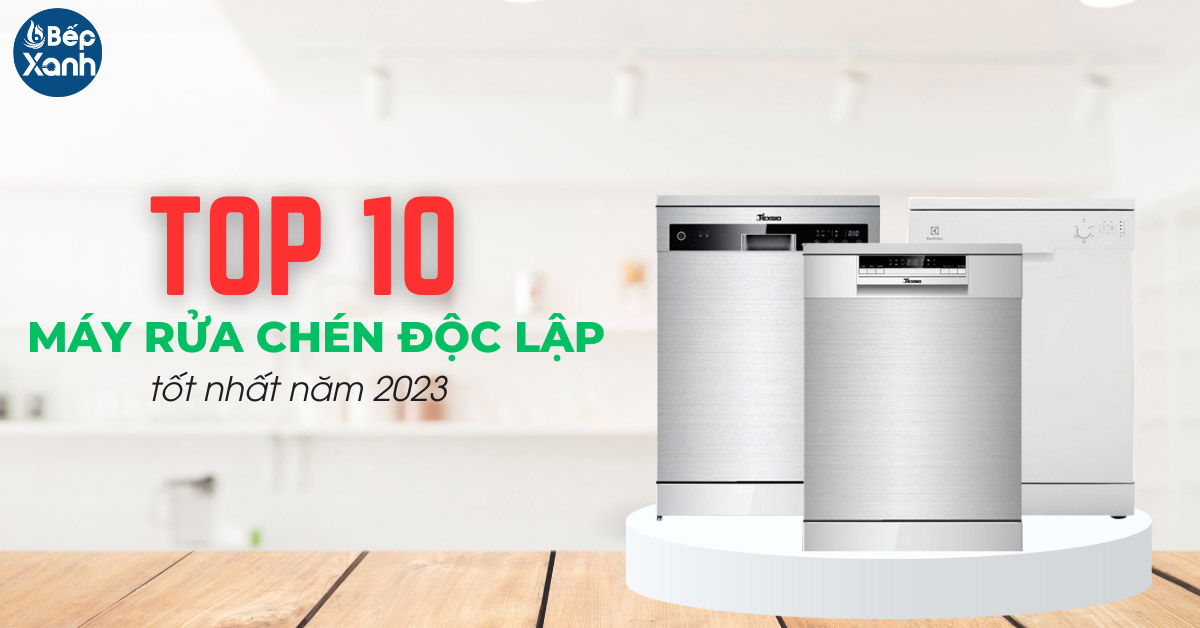 Top 10 máy rửa chén độc lập tốt nhất năm 2023
