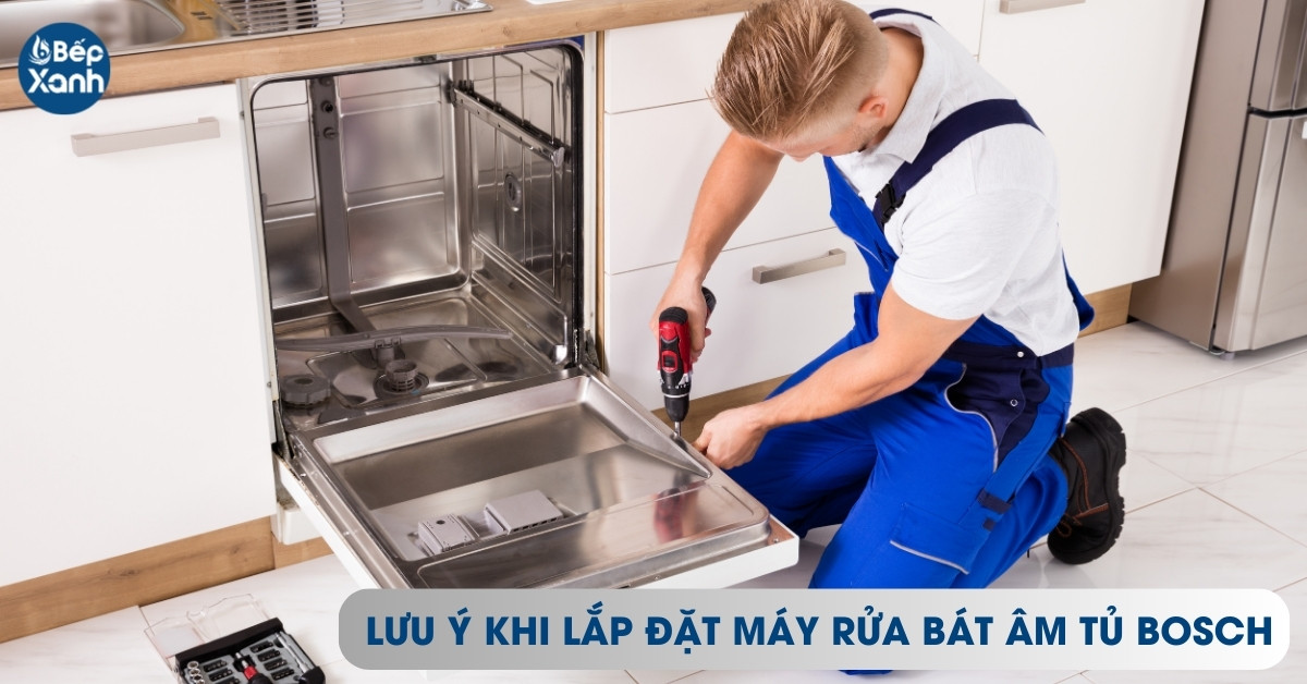 Một số lưu ý khi lắp đặt máy rửa bát âm tủ Bosch